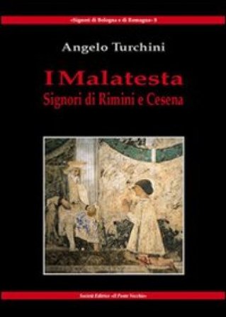 I Malatesta. Signori di Rimini e Cesena Angelo Turchini