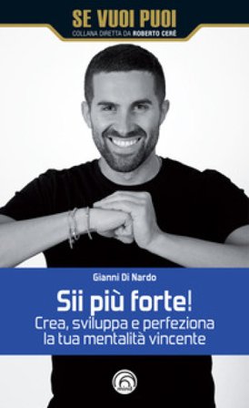 Sii più forte! Crea, sviluppa e perfeziona la tua mentalità vincente Gianni Di Nardo