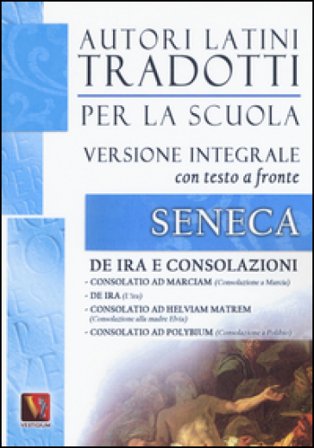De ira e Consolazioni. Testo latino a fronte. Ediz. integrale Lucio Anneo Seneca
