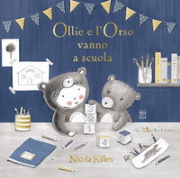 Ollie e l'orso vanno a scuola. Ediz. illustrata Nicola Killen