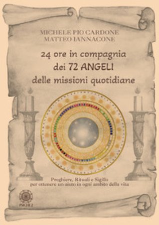 24 ore in compagnia dei 72 angeli delle missioni quotidiane. Preghiere, rituali e sigillo per ottenere un aiuto in ogni ambito della vita Michele Pio 