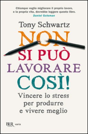 Non si può lavorare così! Vincere lo stress per produrre e vivere meglio Tony Schwartz