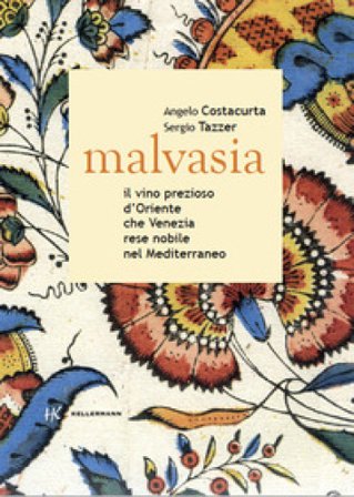 Malvasia. Il vino prezioso d'Oriente che Venezia rese nobile nel Mediterraneo Angelo Costacurta