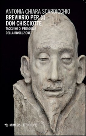Breviario per (i) Don Chisciotte. Taccuino di pedagogia della rivoluzione Antonia Chiara Scardicchio