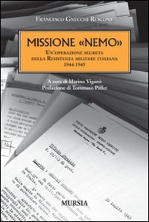 Missione «Nemo». Un'operazione segreta della Resistenza militare italiana (1944-1945) Francesco Gnecchi Ruscone