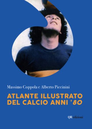 Atlante illustrato del calcio anni '80. Ediz. illustrata Massimo Coppola