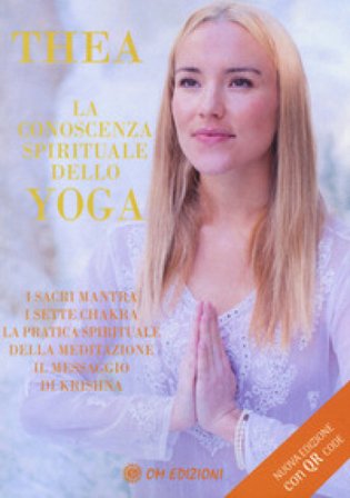 La conoscenza spirituale dello yoga. I sacri mantra, i sette chakra, la pratica spirituale della meditazione, il messaggio di Krishna Thea Crudi