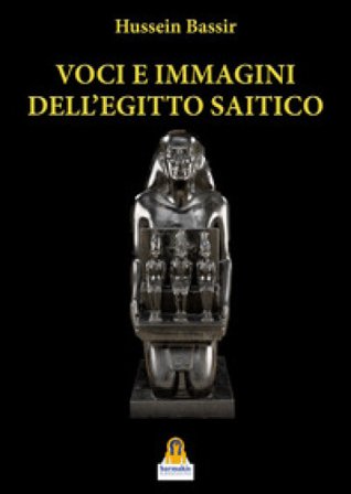 Voci e immagini dell'Egitto Saitico. Le autopresentazioni di Neshor-Psamtikmenkhib e di Payeftiauemawyneith Hussein Bassir