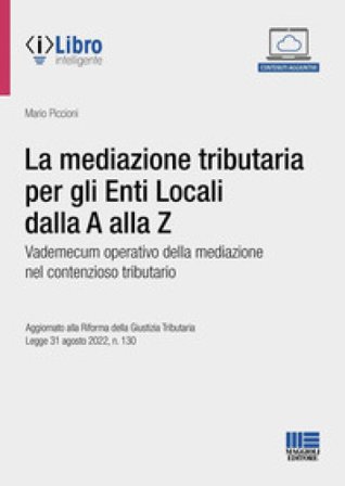 La mediazione tributaria per gli Enti Locali dalla A alla Z. Vademecum operativo della mediazione nel contenzioso tributario. Con espansione online 