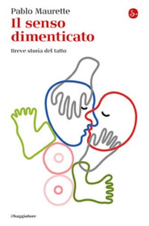 Il senso dimenticato. Breve storia del tatto Pablo Maurette
