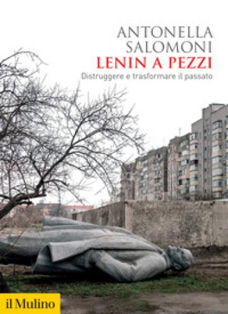 Lenin a pezzi. Distruggere e trasformare il passato Antonella Salomoni