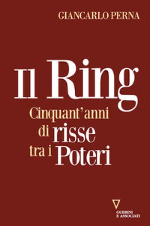 Il ring. Cinquant'anni di risse tra i poteri Giancarlo Perna