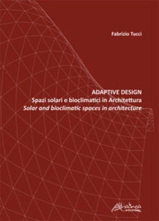 Adaptive design. Spazi solari e bioclimatici in architettura-Solar and bioclimatic spaces in Architecture Fabrizio Tucci