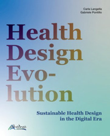 Health design evolution. Sustainable health design in the digital era Carla Langella