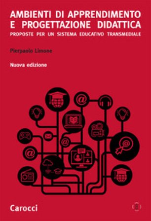 Ambienti di apprendimento e progettazione didattica. Proposte per un sistema educativo transmediale. Nuova ediz. Pierpaolo Limone