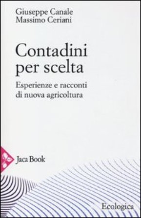 Contadini per scelta. Esperienze e racconti di nuova agricoltura Massimo Ceriani