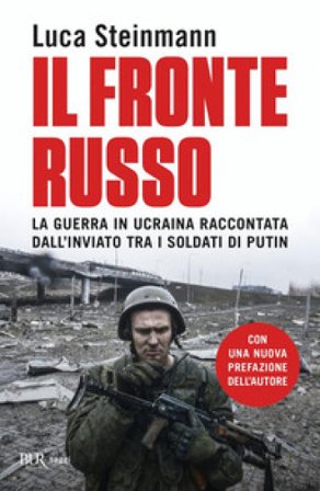 Il fronte russo. La guerra in Ucraina raccontata dall'inviato tra i soldati di Putin Luca Steinmann