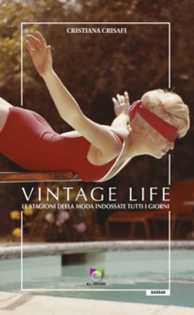 Vintage life. Le stagioni della moda indossate tutti i giorni Cristiana Crisafi