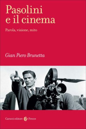 Pasolini e il cinema. Parola, visione, mito Gian Piero Brunetta