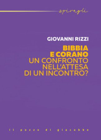 Bibbia e Corano. Un confronto nell'attesa di un incontro? Giovanni Rizzi