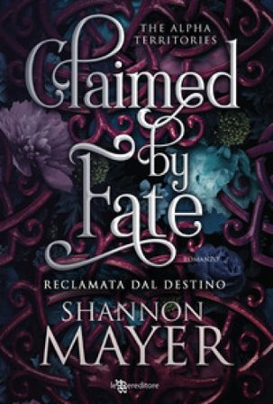 Claimed by fate. Reclamata dal destino. The alpha territories. Vol. 3 Shannon Mayer