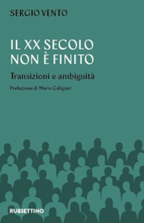 Il XX secolo non è mai finito. Transizioni e ambiguità Sergio Vento