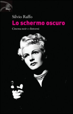 Lo schermo oscuro. Cinema noir e dintorni Silvio Raffo