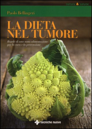 La dieta nel tumore. Regole di una sana alimentazione per la cura e laprevenzione Paolo Bellingeri