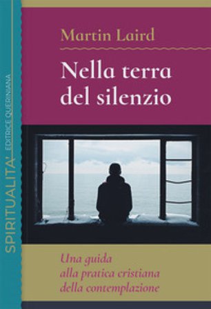 Nella terra del silenzio. Una guida alla pratica cristiana della contemplazione Martin Laird