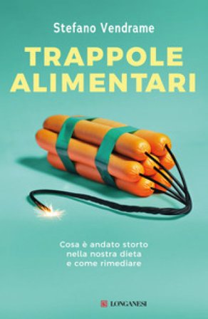 Trappole alimentari. Cosa è andato storto nella nostra dieta e come rimediare Stefano Vendrame