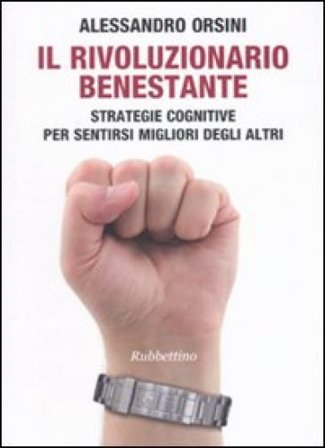 Il rivoluzionario benestante. Strategie cognitive per sentirsi migliore degli altri Alessandro Orsini
