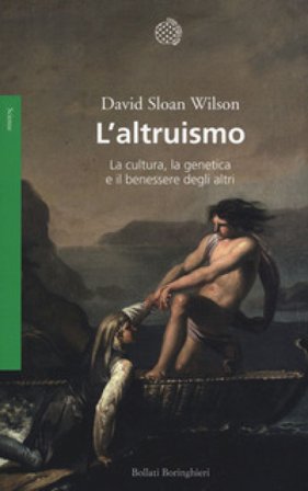 L'altruismo. La cultura, la genetica e il benessere degli altri David S. Wilson