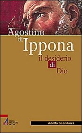 Agostino di Ippona. Il desiderio di Dio Adolfo Scandurra
