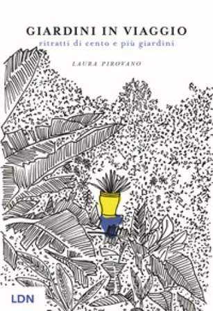 Giardini in viaggio. Ritratti di cento e più giardini. Ediz. illustrata Laura Pirovano