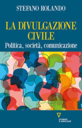 La divulgazione civile. Politica, società, comunicazione Stefano Rolando