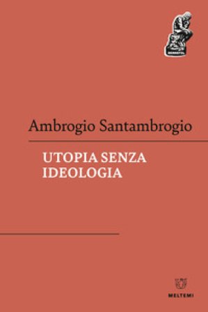 Utopia senza ideologia Ambrogio Santambrogio