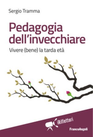 Pedagogia dell'invecchiare. Vivere (bene) la tarda età Sergio Tramma