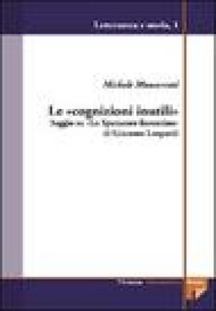 Le «cognizioni inutili». Saggio su «Lo Spettatore fiorentino» di Giacomo Leopardi Michele Monserrati