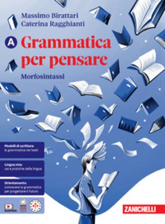 Grammatica per pensare. Morfosintassi. Per le Scuole superiori. Con Contenuto digitale per download: e-book. Vol. A Massimo Birattari