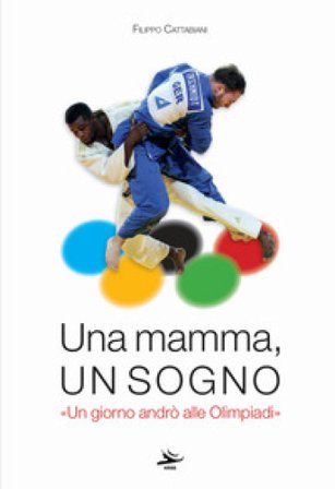 Una mamma, un sogno. «Un giorno andrò alle Olimpiadi» Filippo Cattabiani