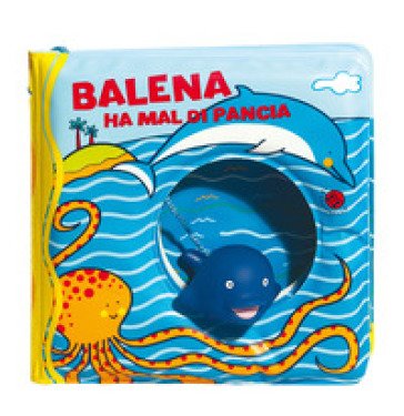 Balena ha il mal di pancia. Ediz. a colori. Con gadget Gabriele Clima