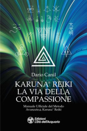 Karuna Reiki: la via della compassione. Manuale ufficiale del metodo avanzato Karuna Reiki Dario Canil