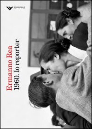 1960. Io reporter. Ediz. illustrata Ermanno Rea