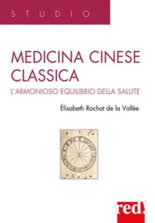 Medicina cinese classica. L'armonioso equilibrio della salute Elisabeth Rochat de la Vallée