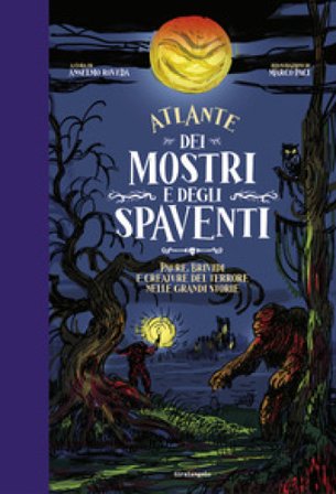 Atlante dei mostri e degli spaventi Paure, brividi e creature del terrore nelle grandi storie Anselmo Roveda