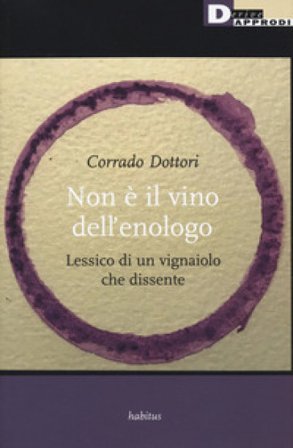 Non è il vino dell'enologo. Lessico di un vignaiolo che dissente Corrado Dottori
