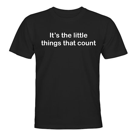 Its The Little Things That Count - T-SHIRT - UNISEX