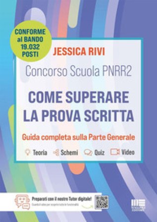 Concorso Scuola PNRR 2. Come superare la prova scritta. Conforme al bando di 19.032 posti. Guida completa sulla parte generale Jessica Rivi
