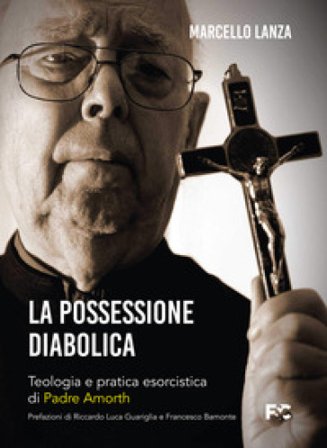 La possessione diabolica. Teologia e pratica esorcistica di Padre Amorth Marcello Lanza