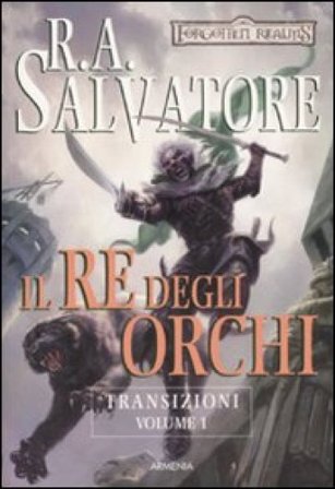 Il re degli orchi. Transizioni. Forgotten Realms. Vol. 1 R. A. Salvatore